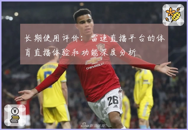 长期使用评价：雷速直播平台的体育直播体验和功能深度分析