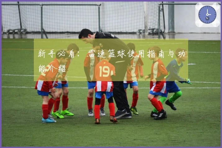 新手必看：雷速篮球使用指南与功能介绍