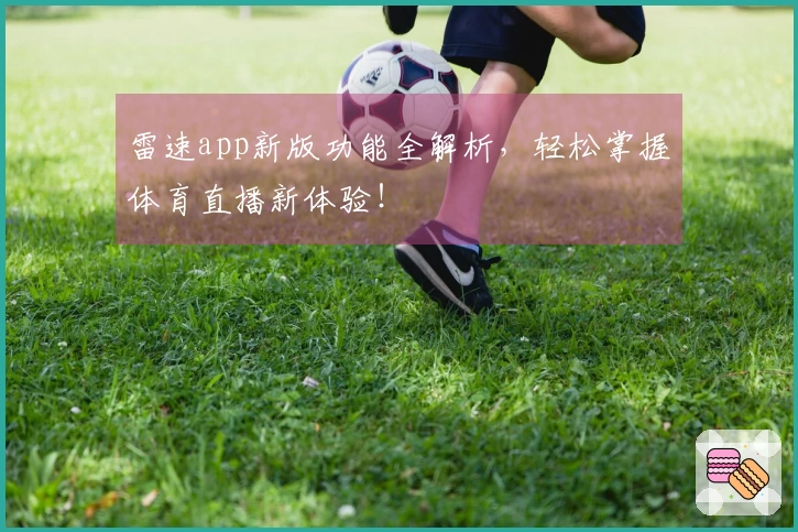 雷速app新版功能全解析，轻松掌握体育直播新体验！