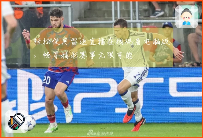 轻松使用雷速直播在线观看电脑版，畅享精彩赛事无限可能